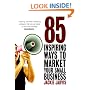 85 Inspiring Ways to Market Your Small Business: Inspiring, Self-help Marketing Strategies That You Can Apply to Your Own Business Immediately