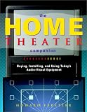 The Home Theater Companion: Buying, Installing, and Using Today`s Audio-Visual Equipment
