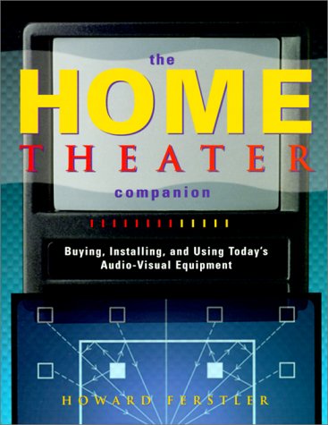 The Home Theater Companion: Buying, Installing, and Using Today's Audio-Visual Equipment