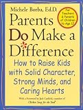 Parents Do Make a Difference: How to Raise Kids with Solid Character, Strong Minds, and Caring Hearts