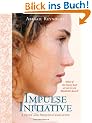 Impulse & Initiative: What If Mr. Darcy Didn't Take No for an Answer? (Pride & Prejudice Variation)