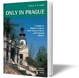 Only in Prague: A Guide to Hidden Corners, Little-known Places and Unusual Objects - Duncan J. D. Smith