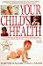 Your Child's Health: The Parents' Guide to Symptoms, Emergencies, Common Illnesses, Behavior, and School Problems