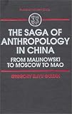 The Saga of Anthropology in China: From Malinowski to Moscow to Mao (Studies on Modern China)