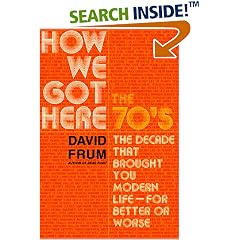 How We Got Here: The 70's: The Decade That Brought You Modern Life--For Better or Worse