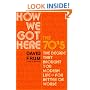 How We Got Here: The 70's: The Decade That Brought You Modern Life--For Better or Worse