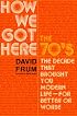 How We Got Here: The 70's: The Decade That Brought You Modern Life--For Better or Worse