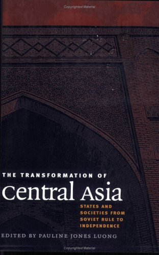 The Transformation of Central Asia: States and Societies from Soviet Rule to Independence