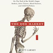 The Red Market: On the Trail of the World's Organ Brokers, Bone Thieves, Blood Farmers, and Child Traffickers | [Scott Carney]