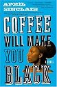 Coffee Will Make You Black: A Novel