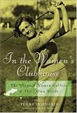 In the Women's Clubhouse: The Greatest Women Golfers in Their Own Words