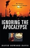 Ignoring the Apocalypse: Why Planning to Prevent Environmental Catastrophe Goes Astray (Politics and the Environment)