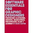 Software Essentials for Graphic Designers: Photoshop, Illustrator, Quark, Indesign, Quarkxpress, Dreamweaver, Flash, and Acrobat