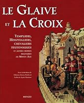 Le Glaive et la Croix : Templiers, Hospitaliers, Chevaliers