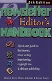 The Newsletter Editor s Handbook, 5th Edition: A Quick-Start Guide to News Writing, Interviewing,Copyright Law, Volunteers and Desktop Design
