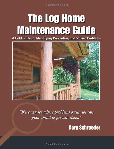 The Log Home Maintenance Guide: A Field Guide for Identifying, Preventing, and Solving Problems by Schroeder, Gary(November 1, 2003) Paperback