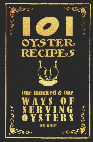 101 Oyster Recipes - 1907 Reprint: One Hundred & One Ways Of Serving Oysters