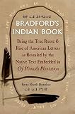 Bradford's Indian Book: Being the True Roote & Rise of American Letters as Revealed by the Native Text Embedded in Of Plimoth Plantation