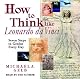How to Think Like Leonardo da Vinci: Seven Steps to Genius Every Day