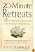 20-Minute Retreats: Revive Your Spirit in Just Minutes a Day with Simple, Self-Led Practices