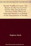 Mental health of carers : the report of a survey carried out by [the] Social Survey Division of the Office for National Statistics on behalf of the Department of Health