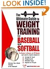 The Ultimate Guide to Weight Training for Baseball and Softball (The Ultimate Guide to Weight Training for Sports, 3) (The Ultimate Guide to Weight Training ... Guide to Weight Training for Sports, 3)