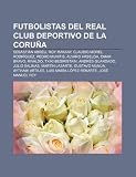 Futbolistas del Real Club Deportivo de La Coruña: Sebastián Abreu, Roy Makaay, Claudio Morel Rodríguez, Pedro Munitis, Álvaro Arbeloa (Spanish Edition)