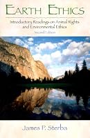 Earth Ethics: Introductory Readings on Animal Rights, and Environmental Ethics (2nd Edition)