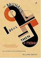 The Bauhaus Ideal: Then and Now: An Illustrated Guide to Modernist Design and Its Legacy