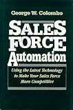 Sales Force Automation: Using the Latest Technology to Make Your Sales Force More Competitive