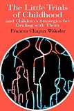 The Little Trials Of Childhood: And Childrens Strategies For Dealing With Them (The World of Childhood and Adolescence Series)