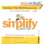 simplify your life: Einfacher und gl�cklicher leben: Einfacher und gl�cklicher leben. Die sieben Wege zu einem Leben ohne Ballast