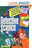 Detective Science: 40 Crime-solving, Case-breaking, Crook-catching Activities for Kids