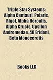 Triple Star Systems: Alpha Centauri, Polaris, Rigel, Alpha Herculis, Alpha Crucis, Upsilon Andromedae, 40 Eridani, Beta Monocerotis-