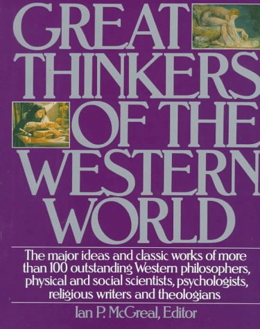 Great Thinkers of the Western World: The Major Ideas and Classic Works of More Than 100 Outstanding Western Philosophers - Physical and Social Scientists - Psychologists - Religious Writers and Theologians