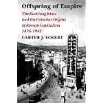 Offspring of Empire: The Koch'Ang Kims and the Colonial Origins of Korean Capitalism, 1876-1945 (Korean Studies of the Henry M. Jackson School of International Studies) book cover