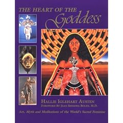 The Heart of the Goddess: Art, Myth and Meditations of the World's Sacred Feminine