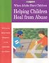 When Adults Hurt Children: Helping Children Heal from Abuse