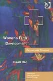 Women's Faith Development: Patterns and Processes (Explorations in Practical, Pastoral, and Empirical Theology) (Explorations in Practical, Pastoral, and Empirical Theology)