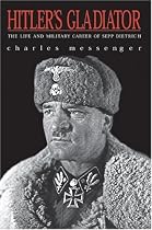 HITLER'S GLADIATOR: The Life and Wars of Panzer Army Commander Sepp Dietrich
