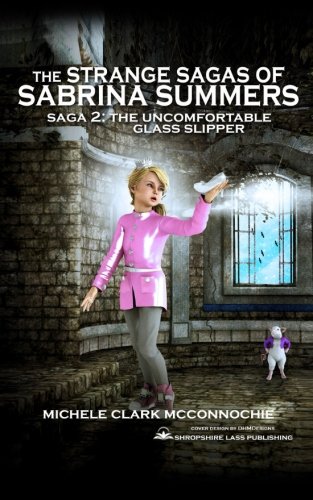The Uncomfortable Glass Slippers (The Strange Sagas of Sabrina Summers) (Volume 2)