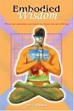 Embodied Wisdom: What Our Anatomy Can Teach Us About the Art of Living