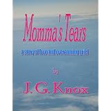 Momma'sTears,astoryofloveandovercominggrief(NovellasofJ.G.Knox)
