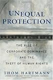 Unequal Protection: The Rise of Corporate Dominance and the Theft of Human Rights Unequal Protection: The Rise of Corporate Dominance and the Theft of Human Rights