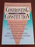 Confronting the constitution : the challenge to Locke, Montesquieu, Jefferson, and the Federalists from utilitarianism, historicism, Marxism, Freudianism, pragmatism, existentialism ---