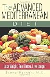 The Advanced Mediterranean Diet: Lose Weight, Feel Better, Live Longer