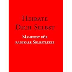 Heirate Dich selbst! Manifest f�r radikale Selbstliebe.