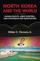 North Korea and the World: Human Rights, Arms Control, and Strategies for Negotiation (Asia in the New Millennium)