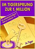 Ratgeber Geld: Im Tigersprung zur 1. Million - die sch&Atilde;&para;pferische Macht Geld zu verdienen (Geld verdienen)