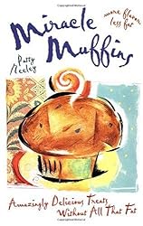 Miracle Muffins: Amazingly Delicious Treats Without All That Fat